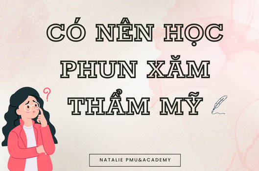Có Nên Học Nghề Phun Xăm Thẩm Mỹ Hay Không? 